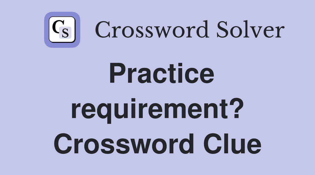 Practice requirement? Crossword Clue