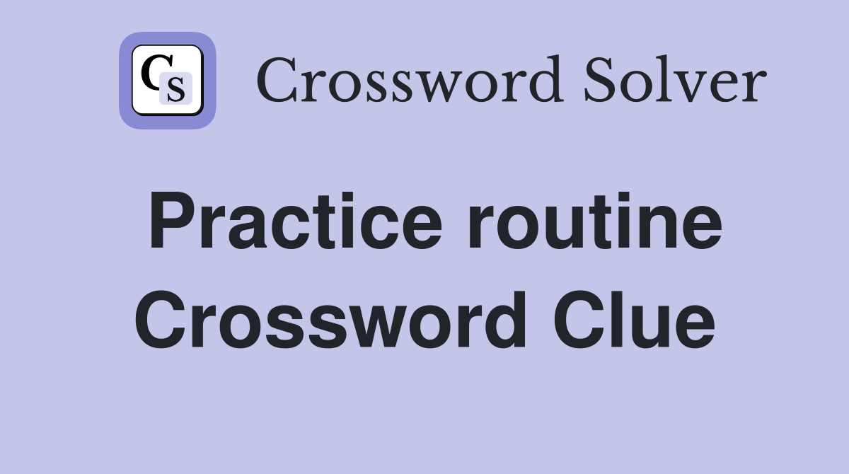 Practice routine Crossword Clue