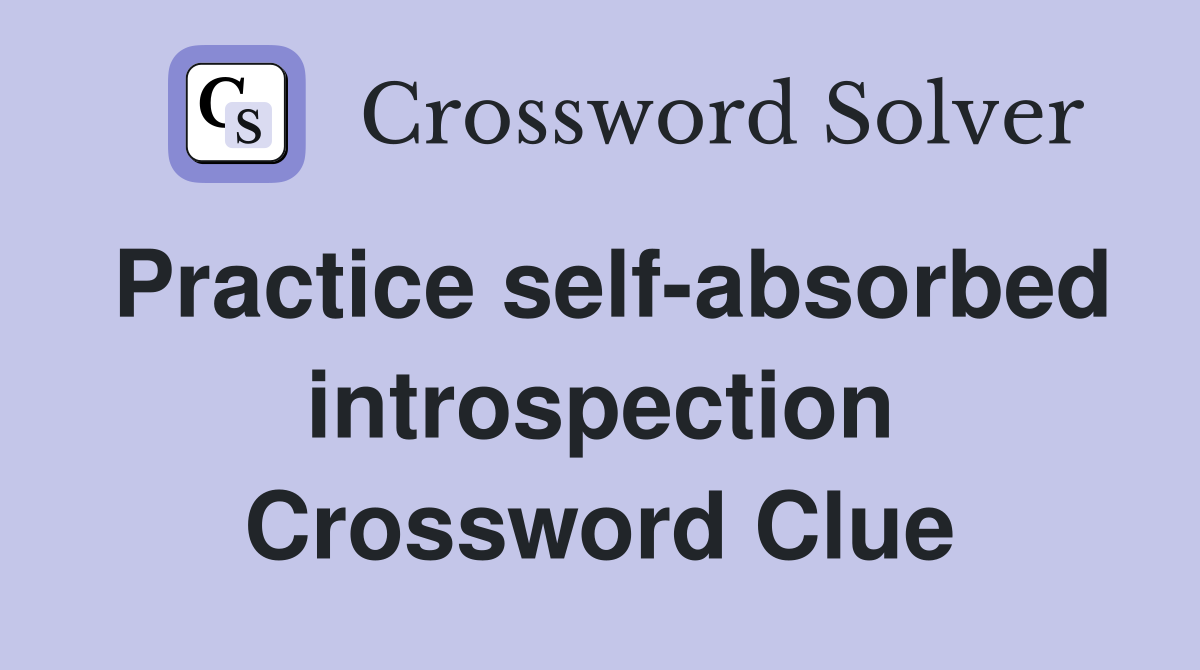 Practice self-absorbed introspection Crossword Clue