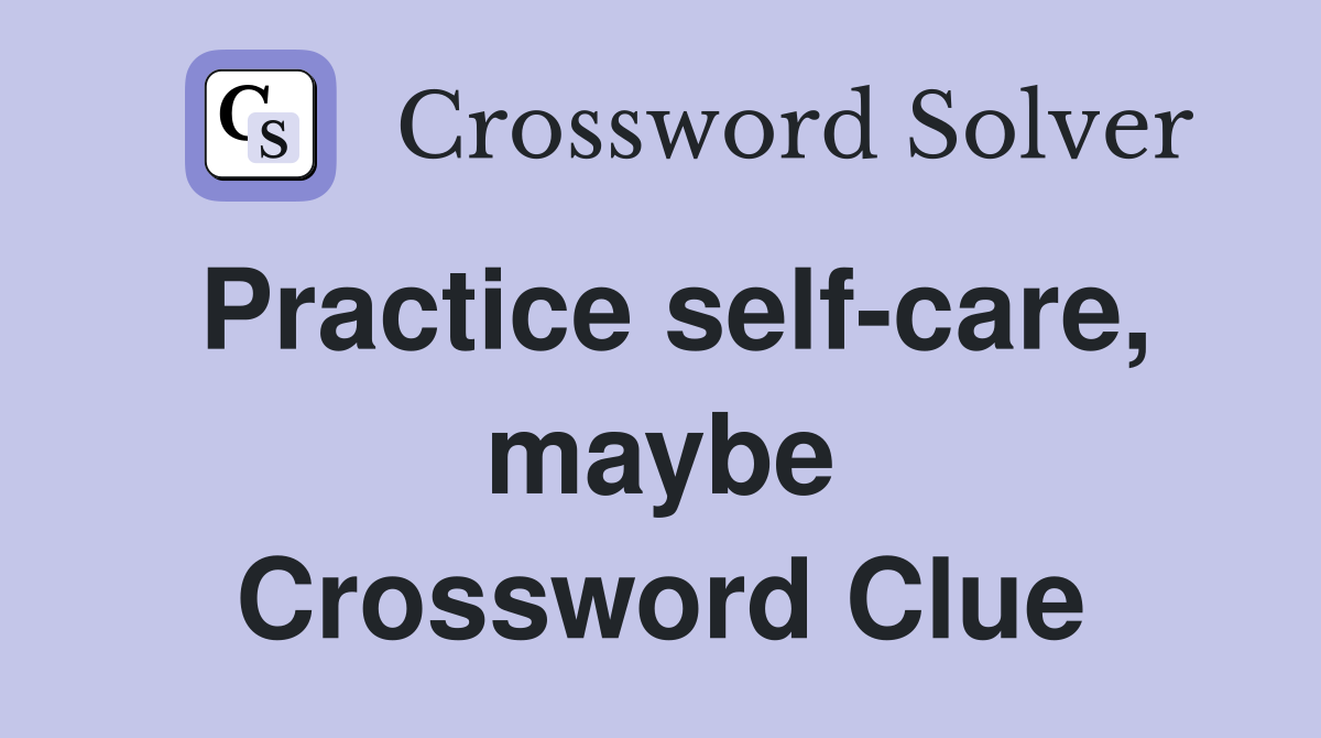 Practice self-care, maybe Crossword Clue