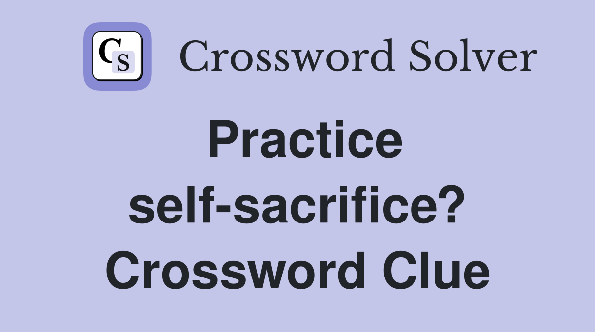 Practice self-sacrifice? Crossword Clue