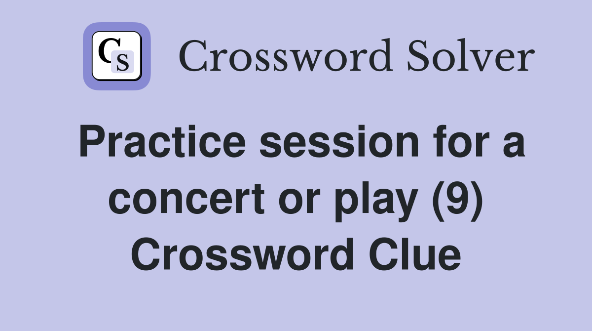 Practice session for a concert or play (9) Crossword Clue