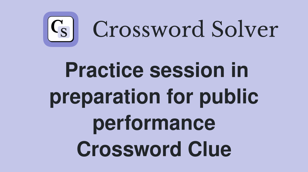 Practice session in preparation for public performance Crossword Clue