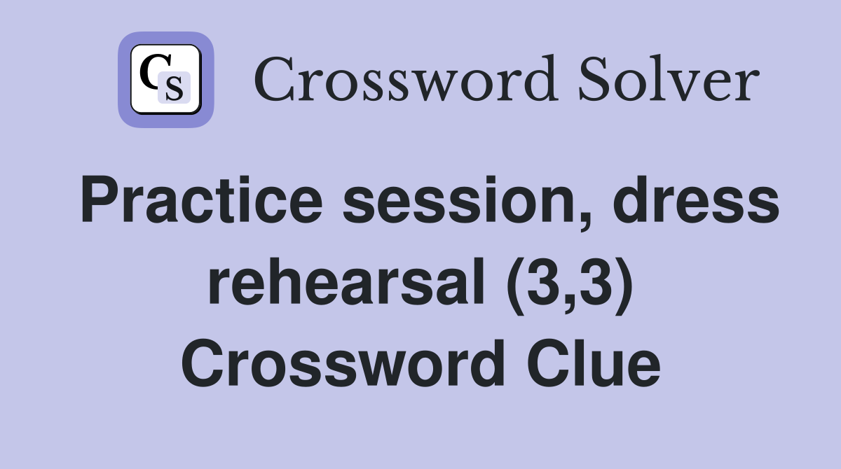 Practice session, dress rehearsal (3,3) Crossword Clue