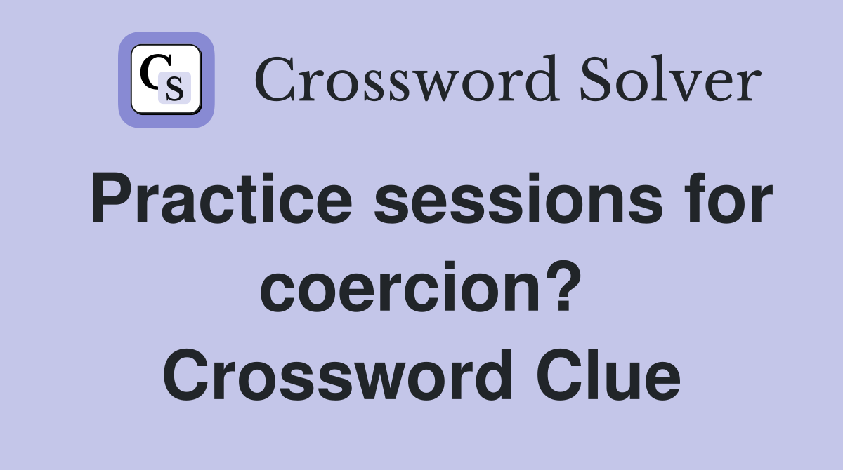 Practice sessions for coercion? Crossword Clue