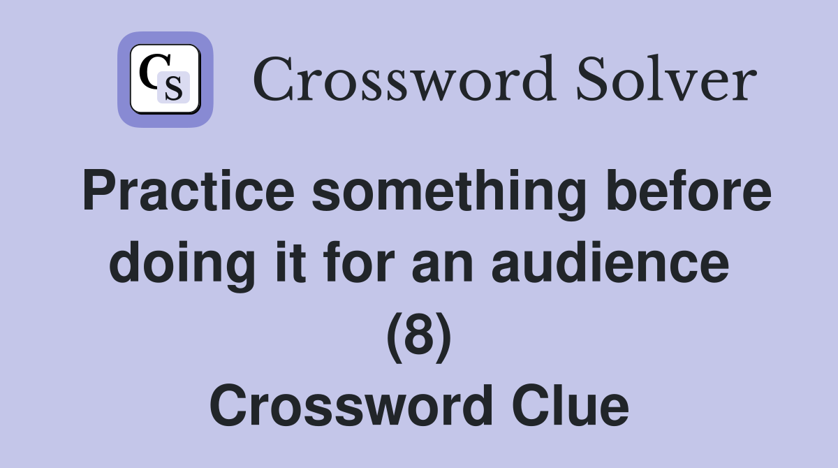 Practice something before doing it for an audience (8) Crossword Clue
