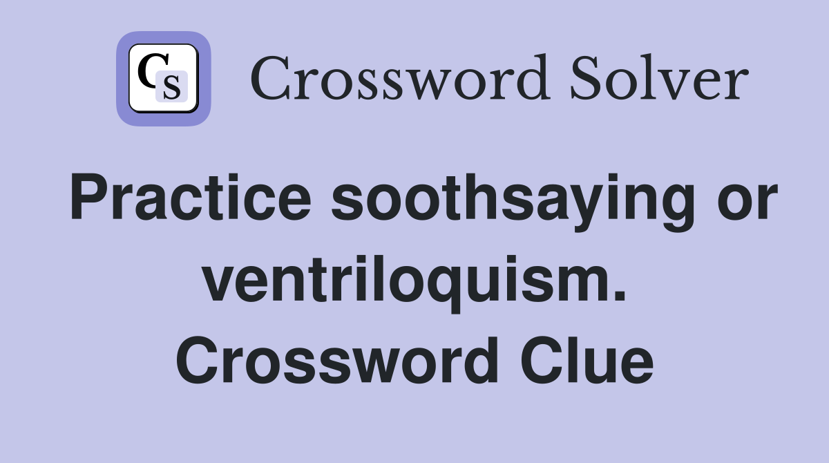 Practice soothsaying or ventriloquism. Crossword Clue