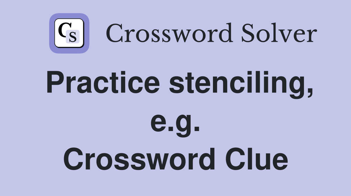 Practice stenciling, e.g. Crossword Clue
