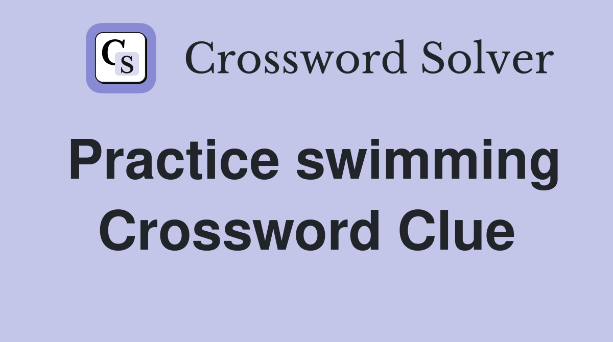 Practice swimming Crossword Clue