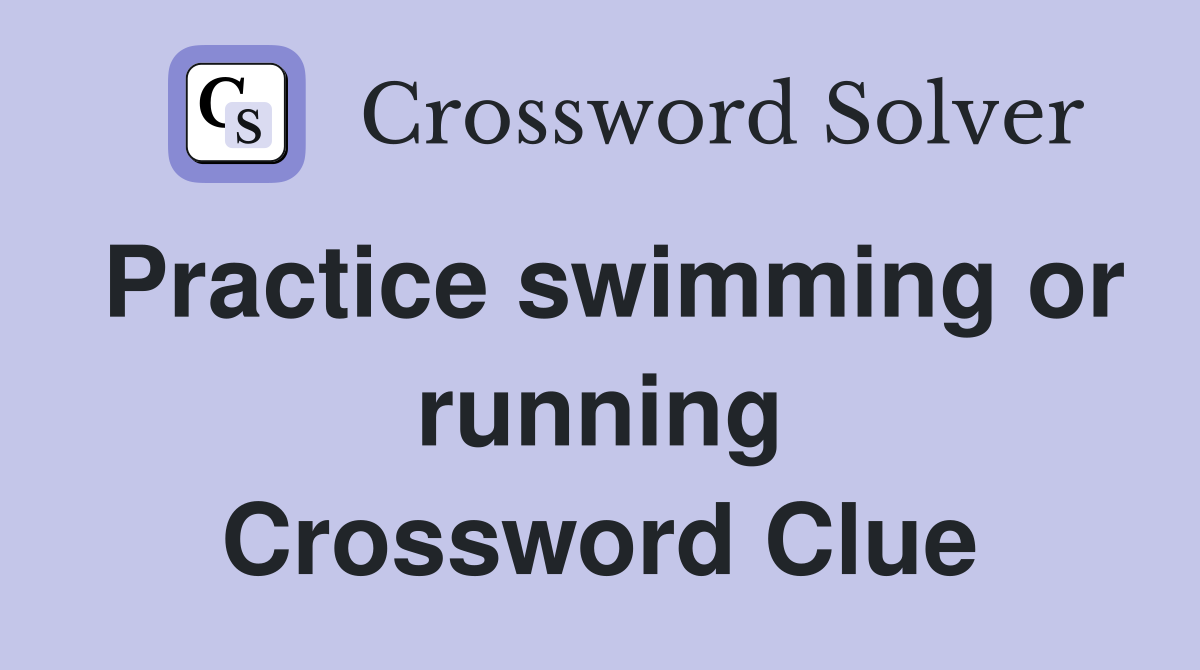 Practice swimming or running Crossword Clue