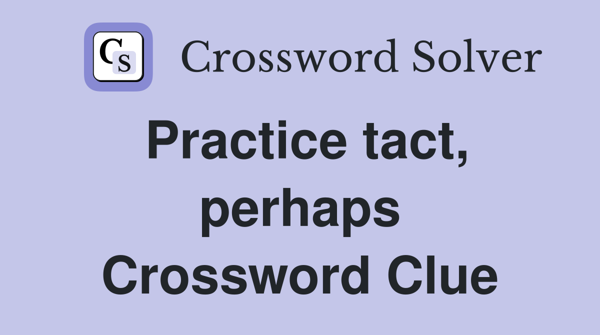 Practice tact, perhaps Crossword Clue