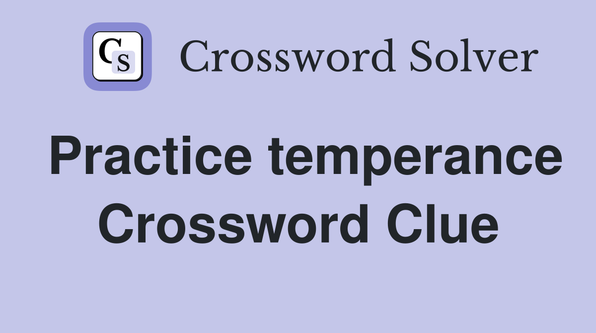 Practice temperance Crossword Clue