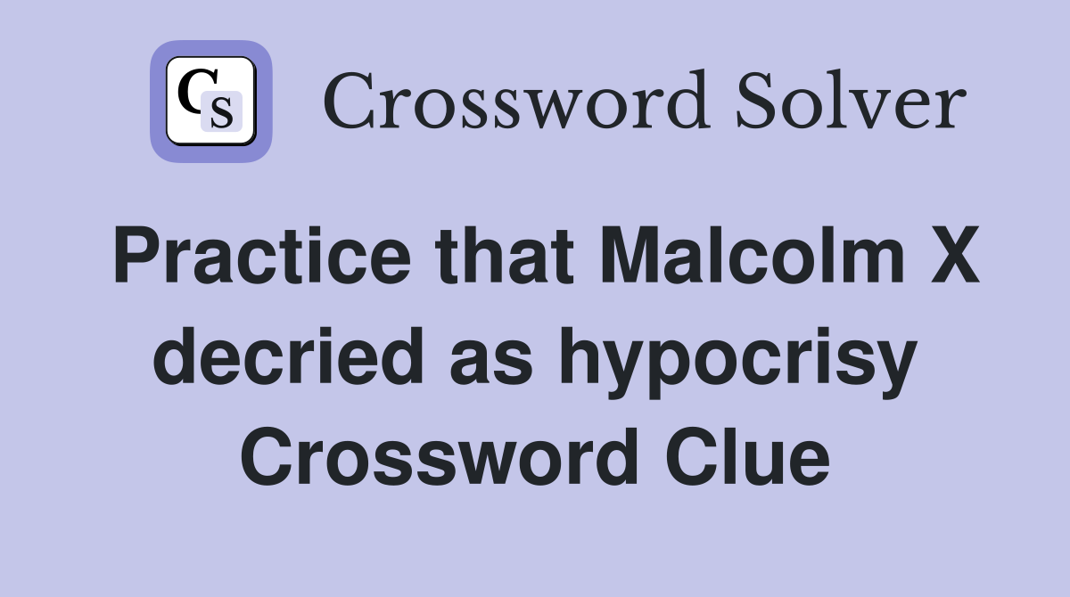 Practice that Malcolm X decried as hypocrisy Crossword Clue