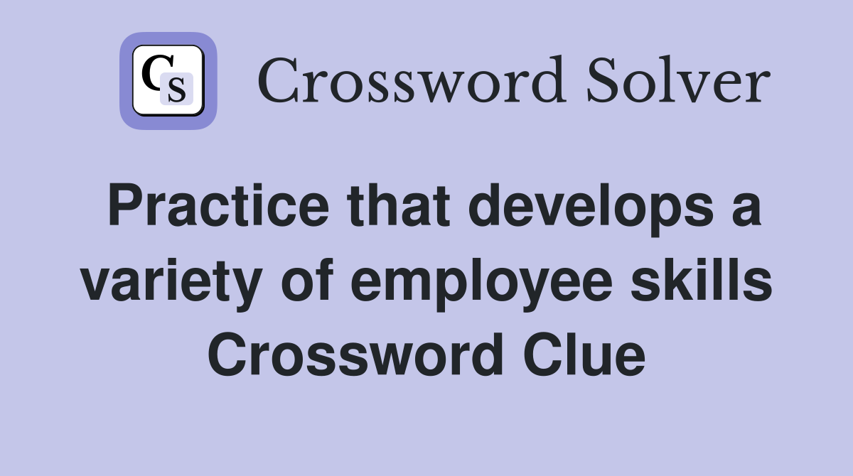 Practice that develops a variety of employee skills Crossword Clue
