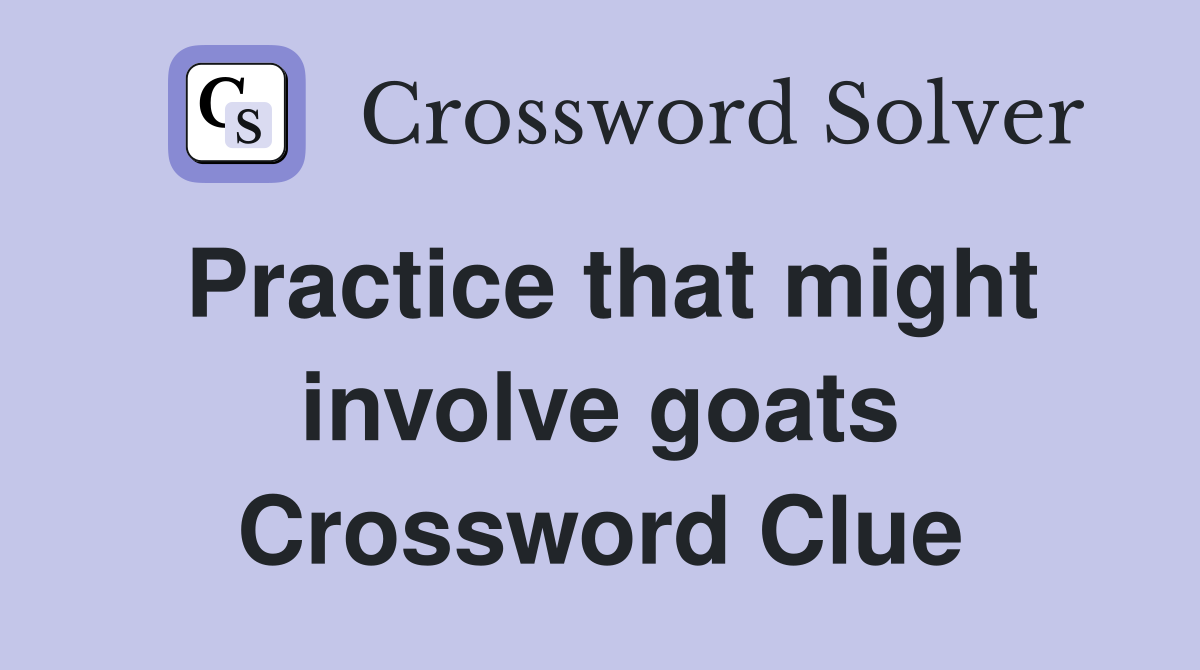 Practice that might involve goats Crossword Clue