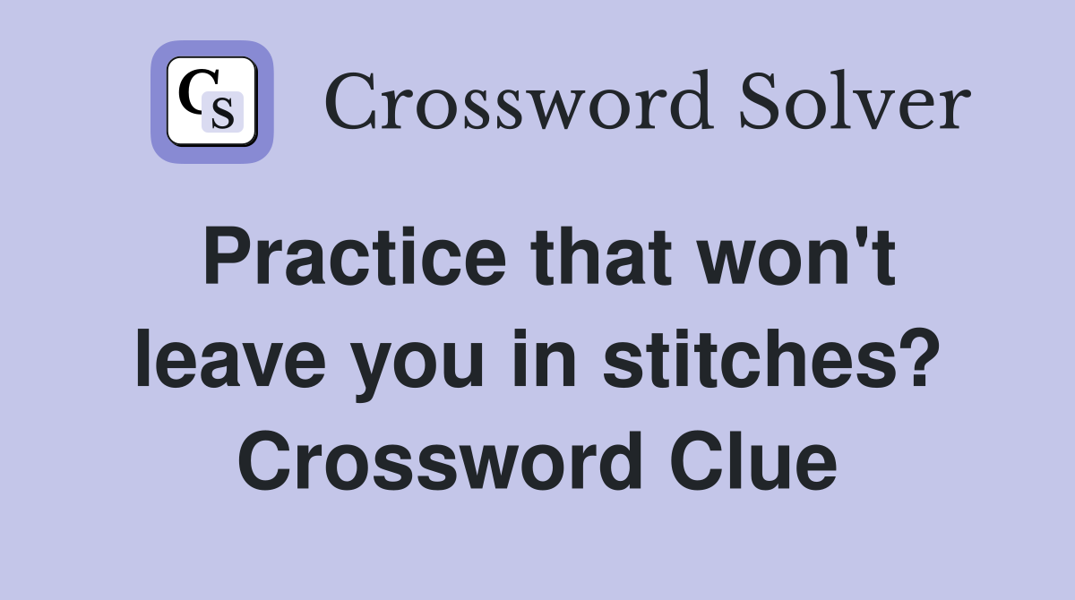 Practice that won't leave you in stitches? Crossword Clue