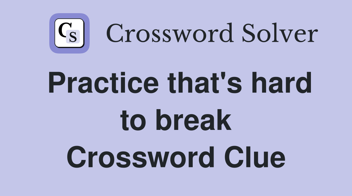 Practice that's hard to break Crossword Clue