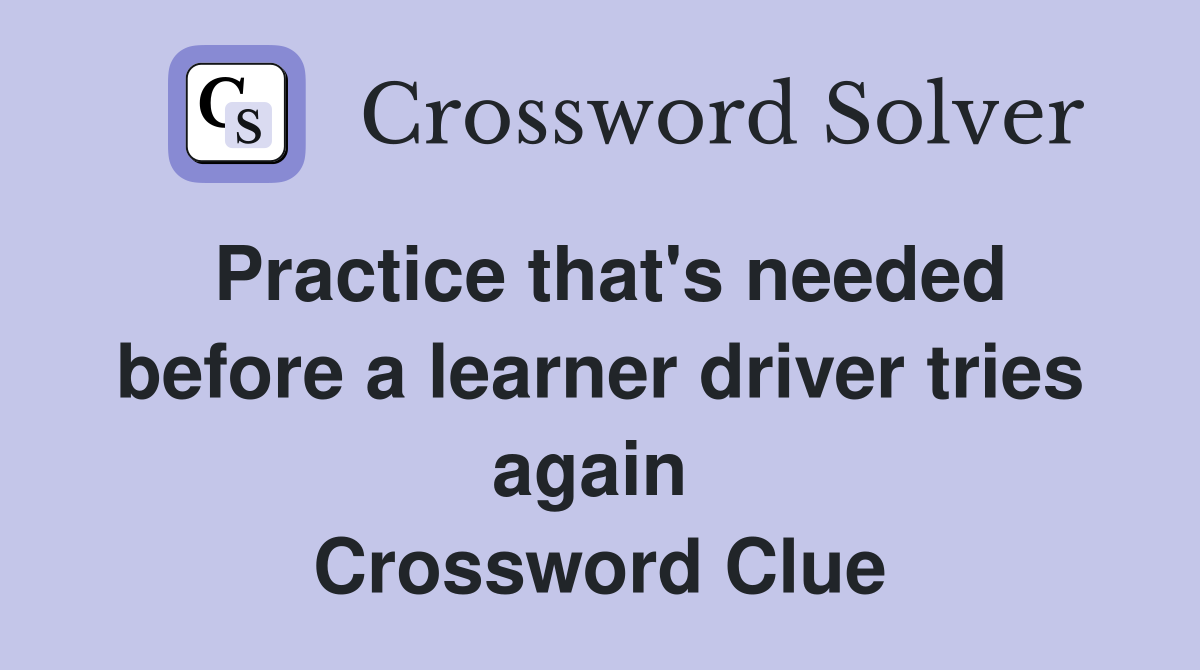 Practice that's needed before a learner driver tries again  Crossword Clue