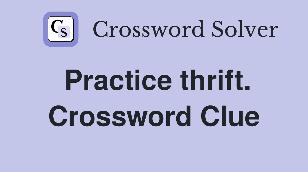 Practice thrift. Crossword Clue