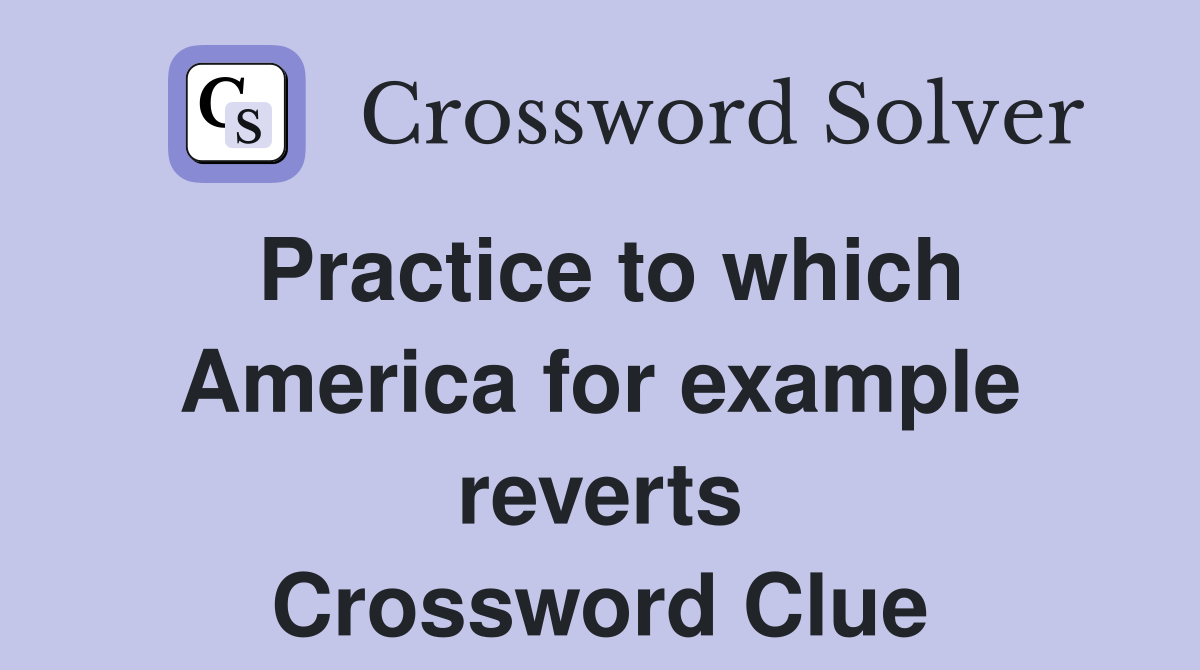 Practice to which America for example reverts Crossword Clue
