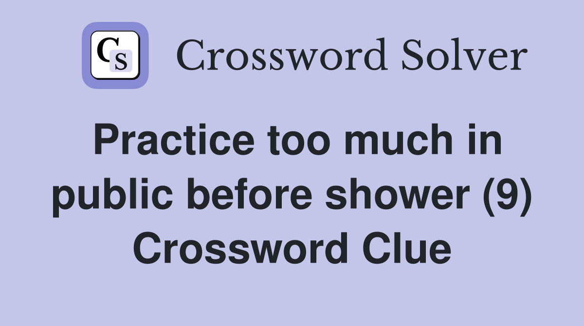 Practice too much in public before shower (9) Crossword Clue