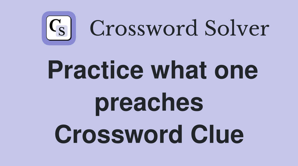 Practice what one preaches Crossword Clue
