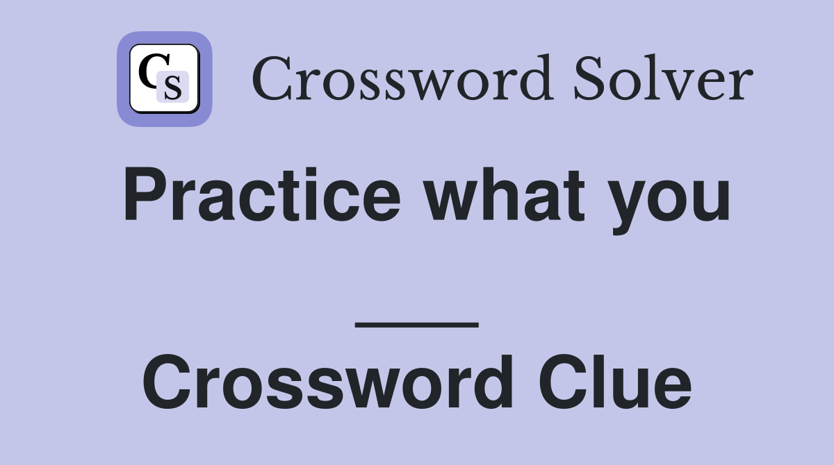 Practice what you ___ Crossword Clue
