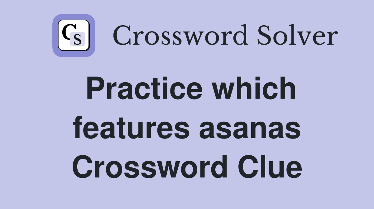 Practice which features asanas Crossword Clue