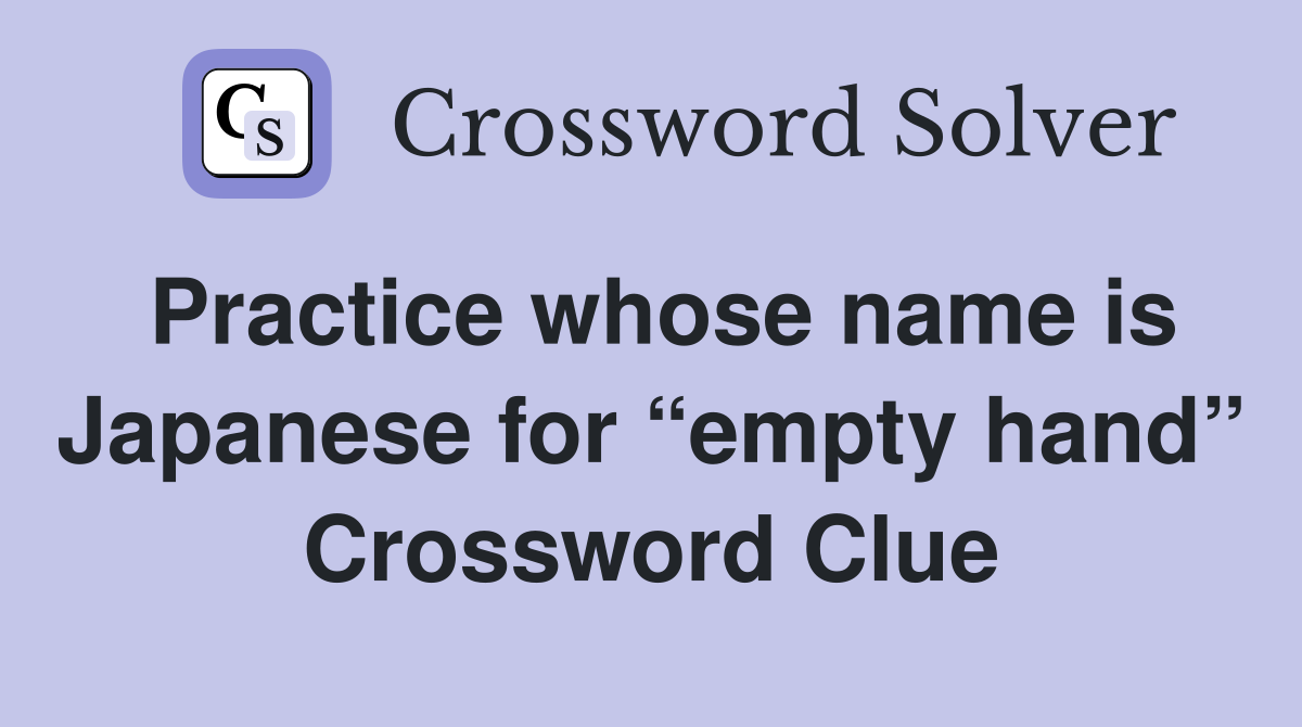 Practice whose name is Japanese for “empty hand” Crossword Clue