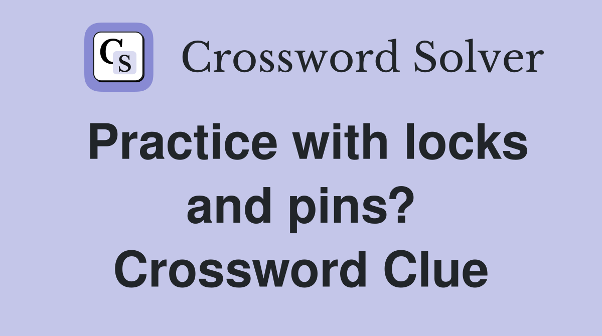 Practice with locks and pins? Crossword Clue