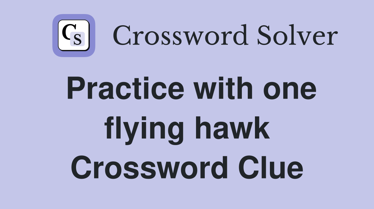 Practice with one flying hawk Crossword Clue