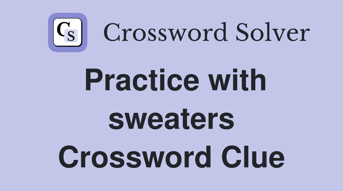 Practice with sweaters Crossword Clue