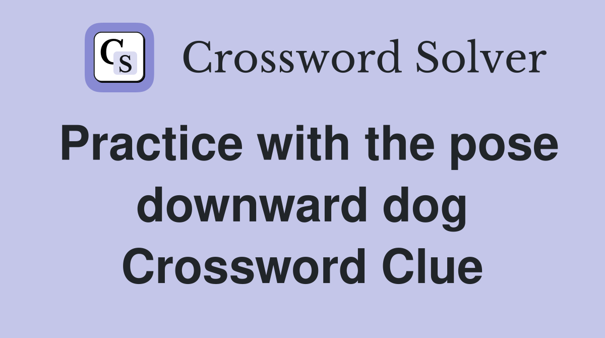 Practice with the pose downward dog Crossword Clue