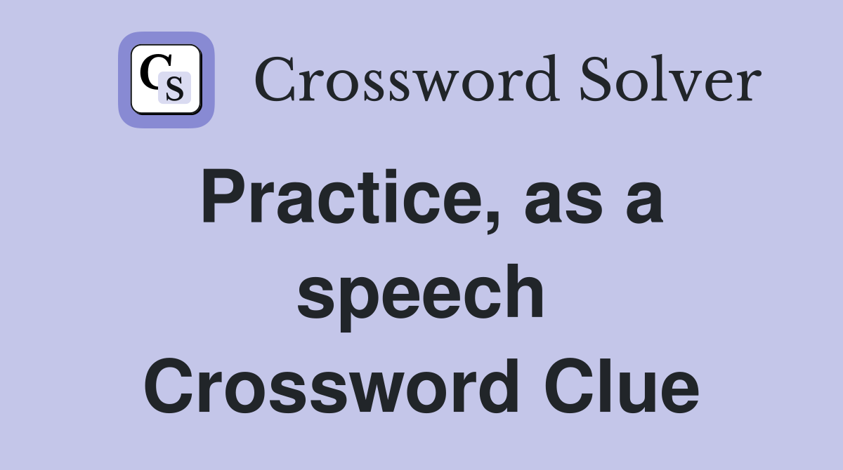Practice, as a speech Crossword Clue