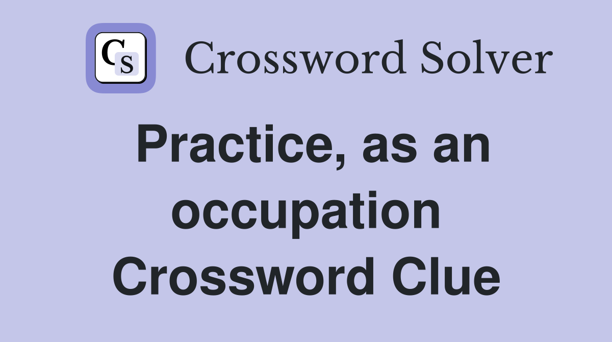 Practice, as an occupation Crossword Clue