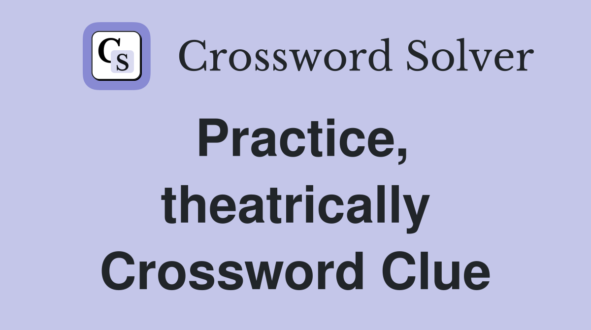 Practice, theatrically Crossword Clue