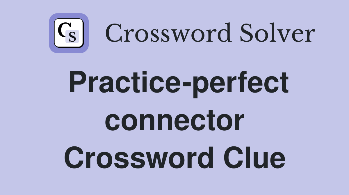 Practice-perfect connector Crossword Clue
