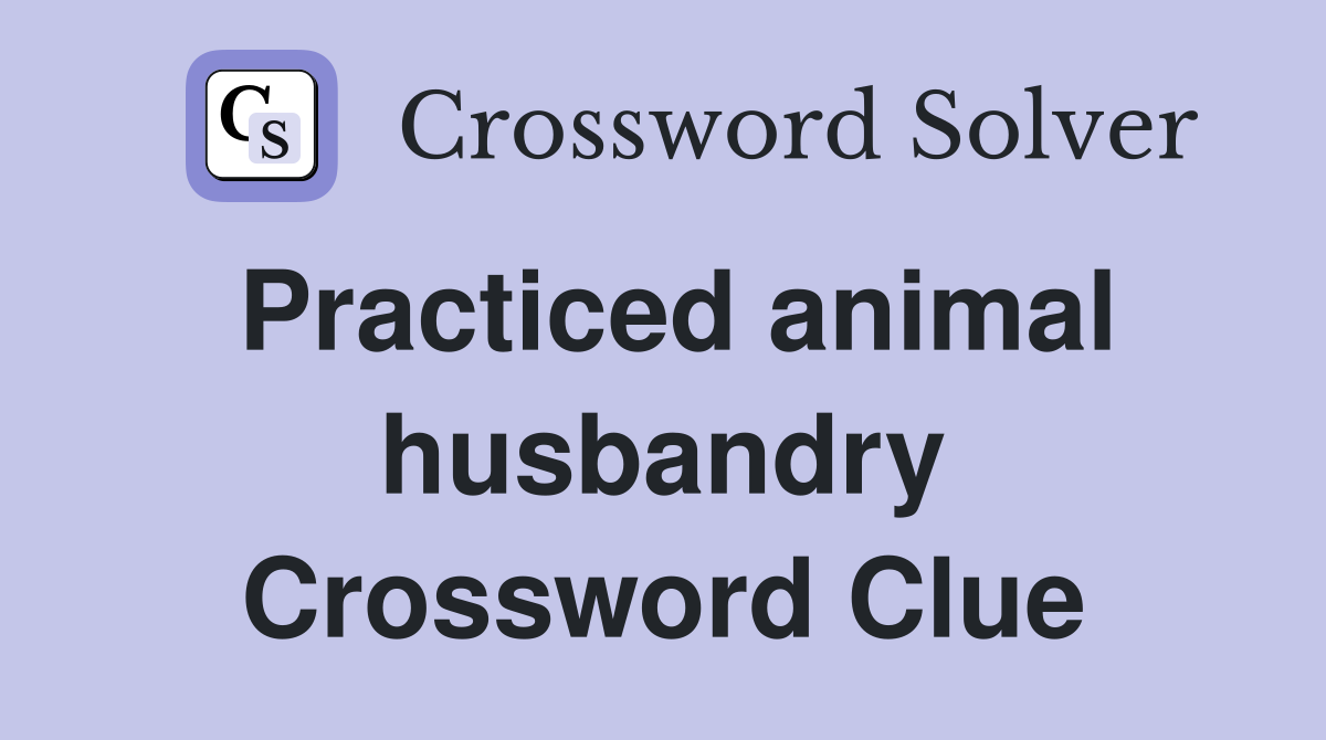 Practiced animal husbandry Crossword Clue