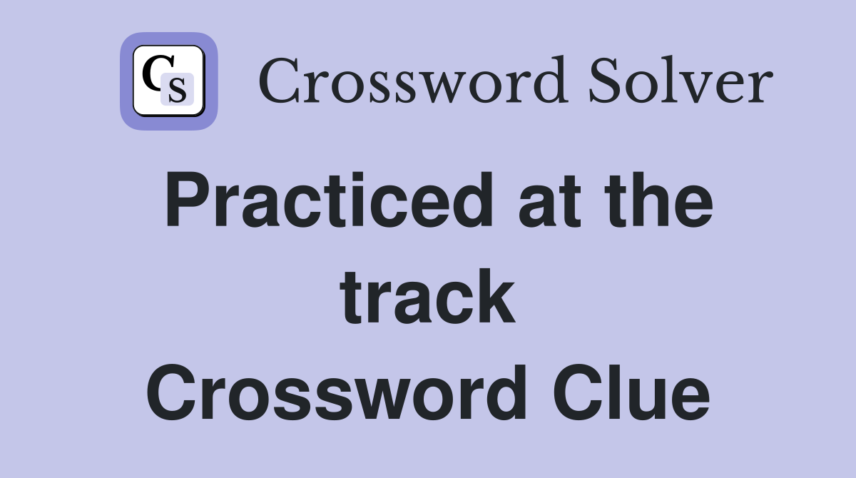 Practiced at the track Crossword Clue