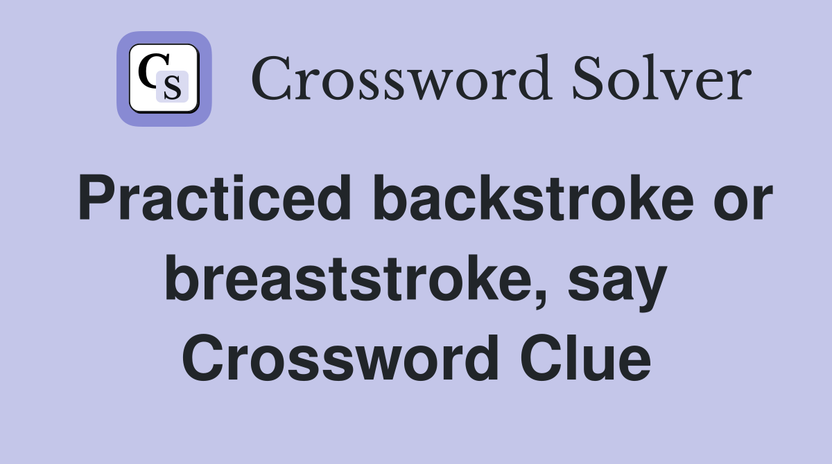 Practiced backstroke or breaststroke, say Crossword Clue