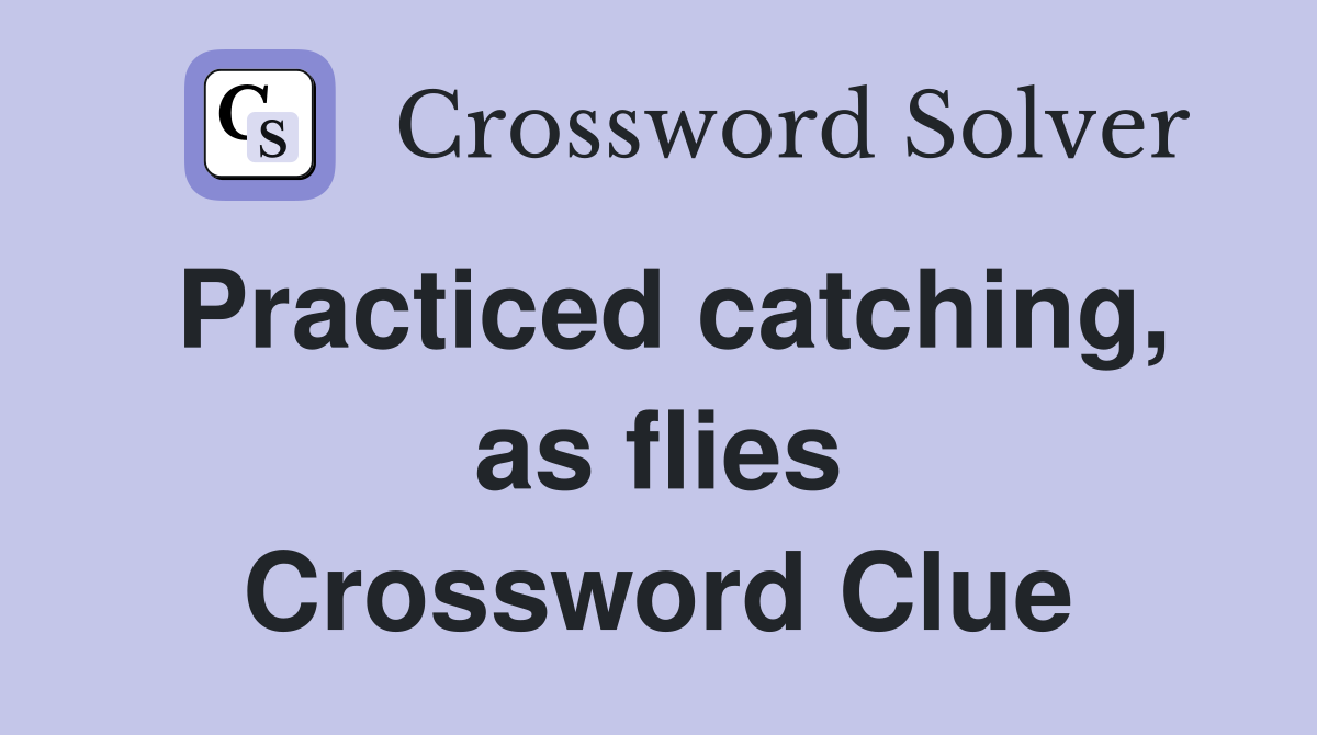 Practiced catching, as flies Crossword Clue