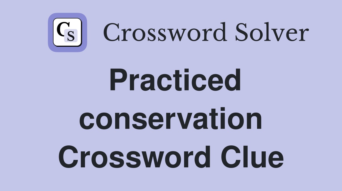 Practiced conservation Crossword Clue
