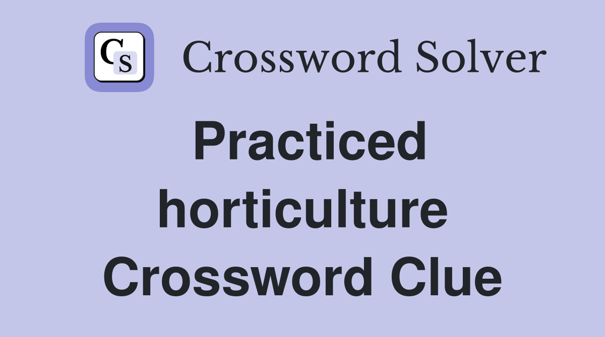 Practiced horticulture Crossword Clue