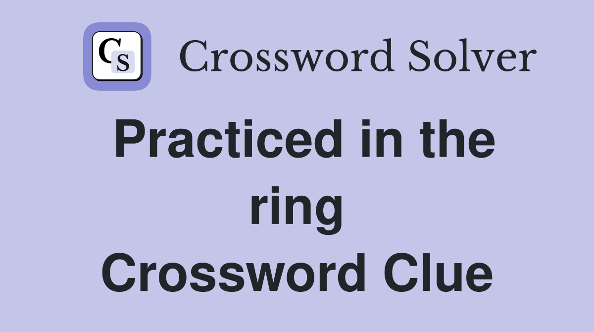 Practiced in the ring Crossword Clue
