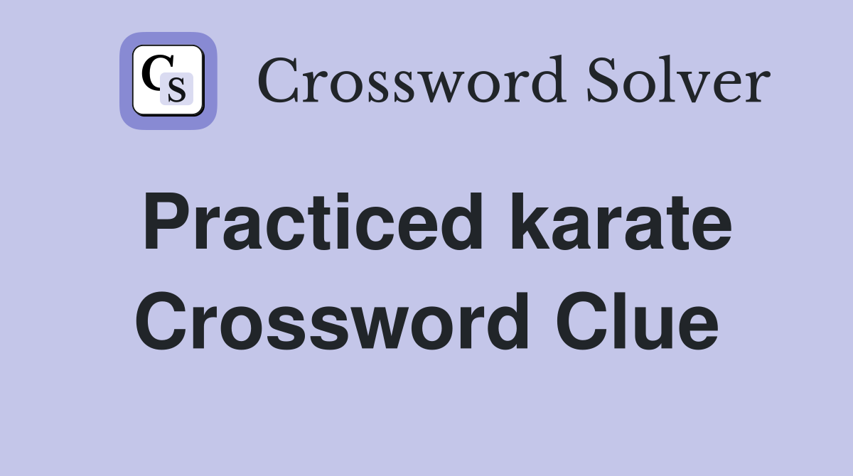 Practiced karate Crossword Clue