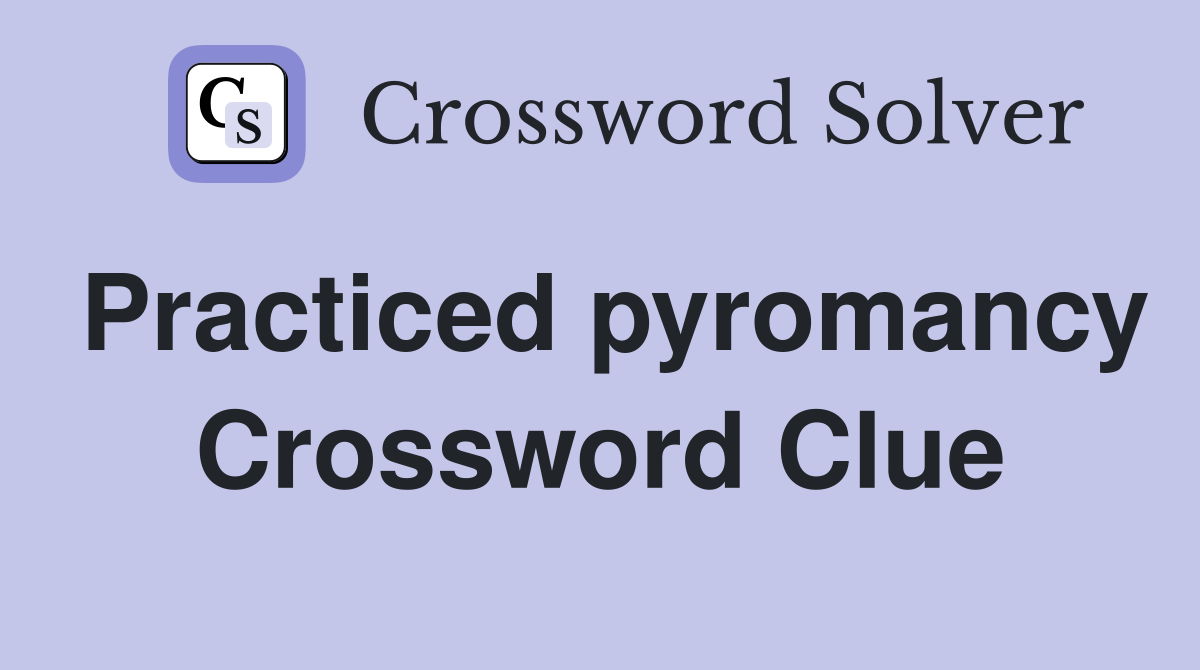 Practiced pyromancy Crossword Clue