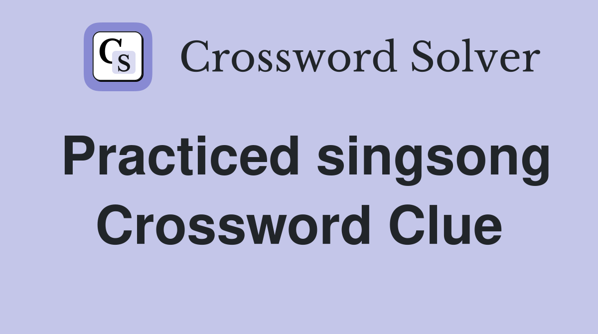 Practiced singsong Crossword Clue