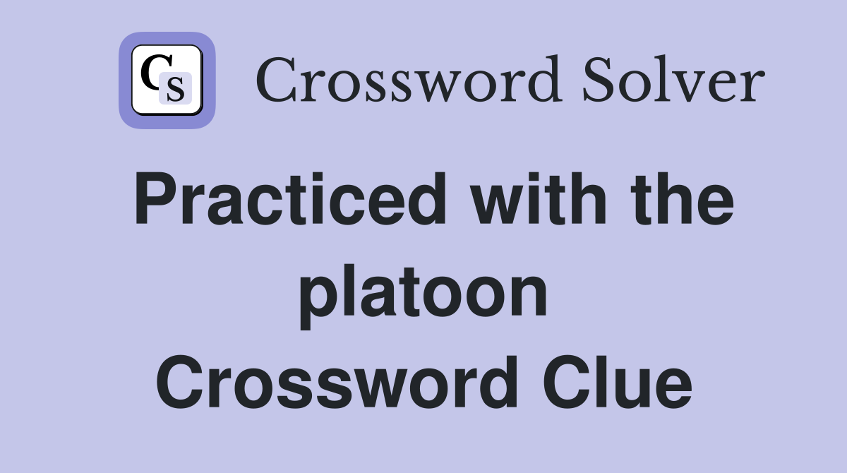 Practiced with the platoon Crossword Clue