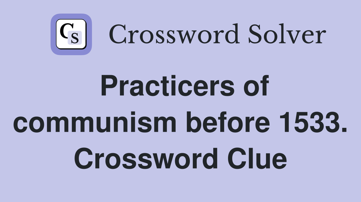 Practicers of communism before 1533. Crossword Clue
