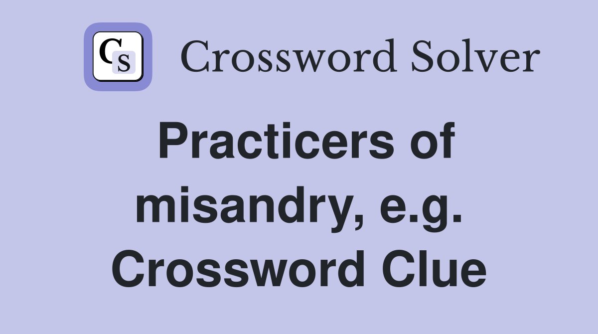 Practicers of misandry, e.g. Crossword Clue
